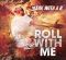 Roll with me