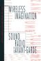 Wireless Imagination. Sound, Radio and the Avant-Garde